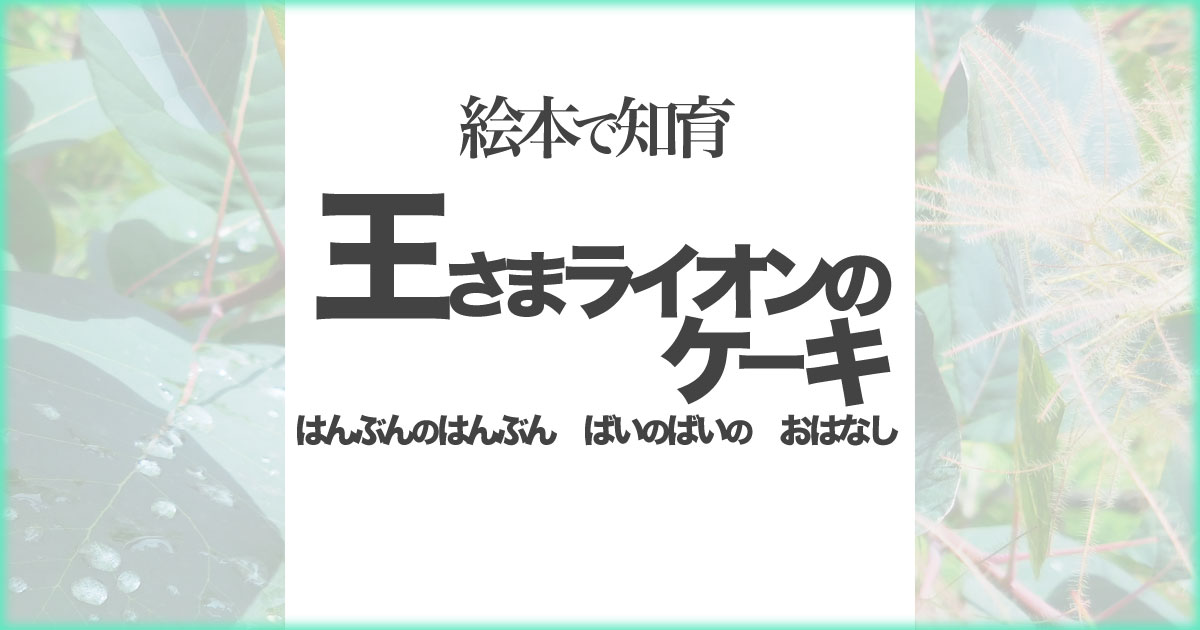 いなちさブログ【絵本で知育】王さまライオンのケーキ